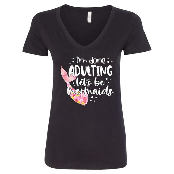Inktastic I'm Done Adulting Let's Be Mermaids with Pink Mermaid Tail Women's V-Neck T-Shirt