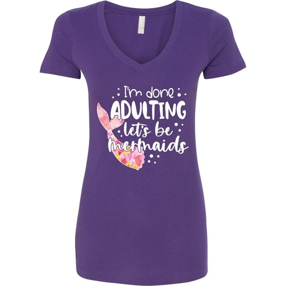 Inktastic I'm Done Adulting Let's Be Mermaids with Pink Mermaid Tail Women's V-Neck T-Shirt