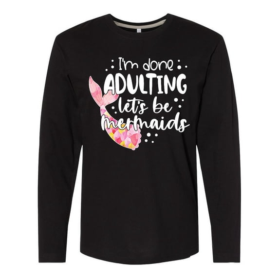 Inktastic I'm Done Adulting Let's be Mermaids with Pink Mermaid Tail Long Sleeve T-Shirt
