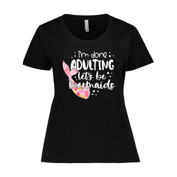 Inktastic I'm Done Adulting Let's be Mermaids with Pink Mermaid Tail Women's Plus Size T-Shirt