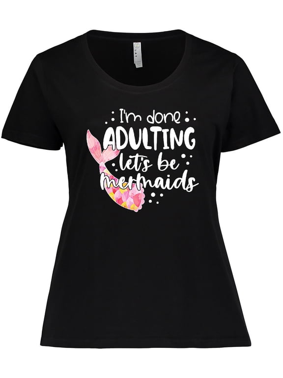 I'm Done Adulting Let's be Mermaids with Pink Mermaid Tail Women's Plus Size T-Shirt
