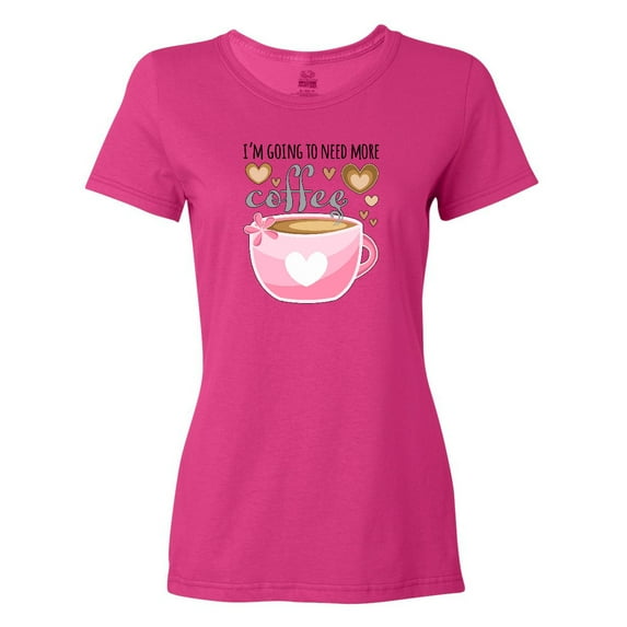 Inktastic I'm Going to Need More Coffee with Cute Pink Coffee Cup Women's T-Shirt