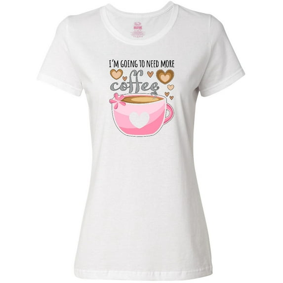 Inktastic I'm Going to Need More Coffee with Cute Pink Coffee Cup Women's T-Shirt