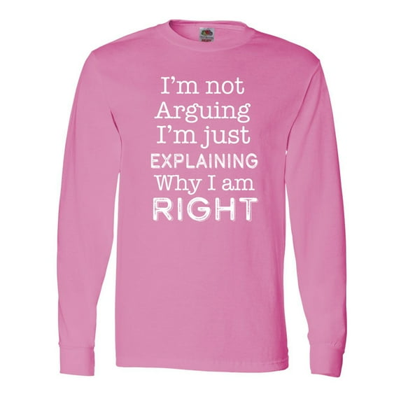 Inktastic I'm Not Arguing, I'm Just Explaining Why I'm Right Long Sleeve T-Shirt