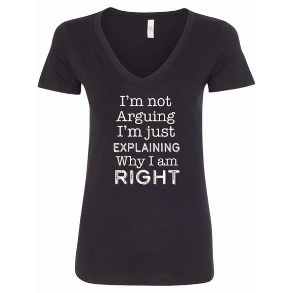 Inktastic I'm Not Arguing, I'm Just Explaining Why I'm Right Women's V-Neck T-Shirt