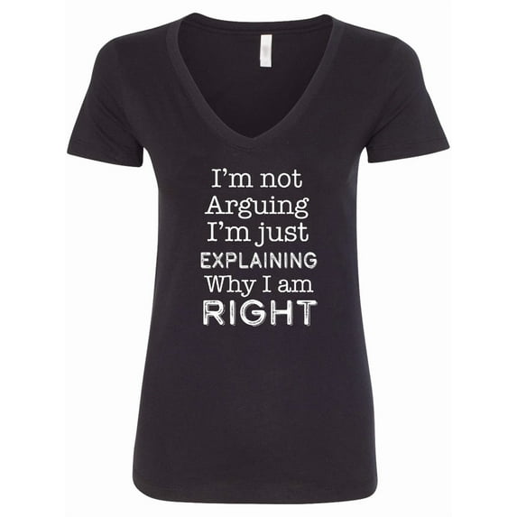 Inktastic I'm Not Arguing, I'm Just Explaining Why I'm Right Women's V-Neck T-Shirt