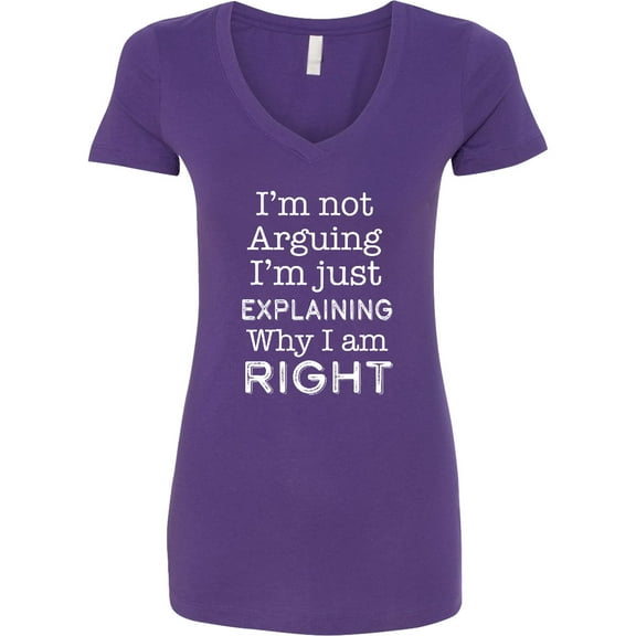 Inktastic I'm Not Arguing, I'm Just Explaining Why I'm Right Women's V-Neck T-Shirt