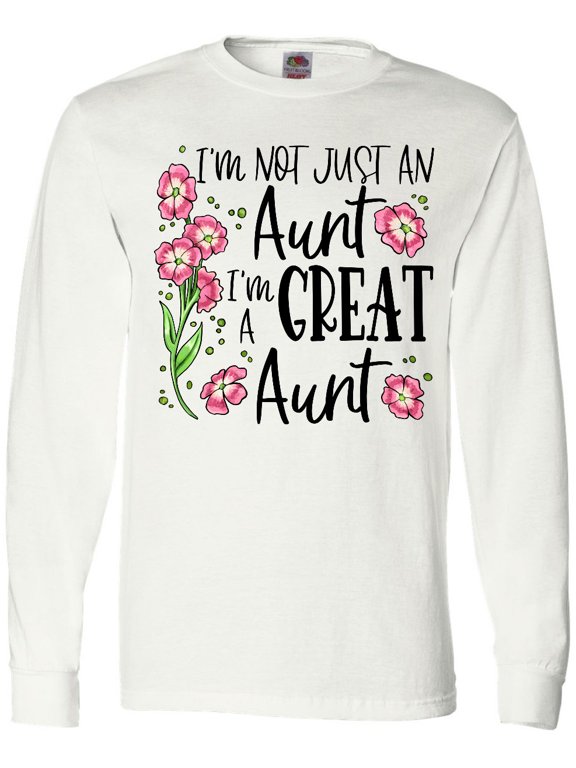 I'm Not Just an Aunt, I'm a Great Aunt Flowers Long Sleeve T-Shirt