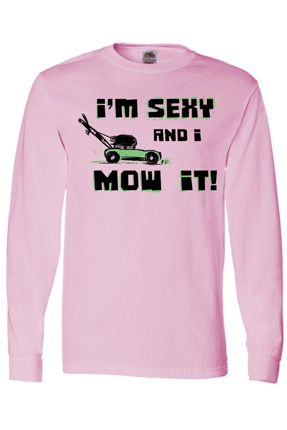 I'm Sexy and I Mow It Lawnmower Fun Long Sleeve T-Shirt