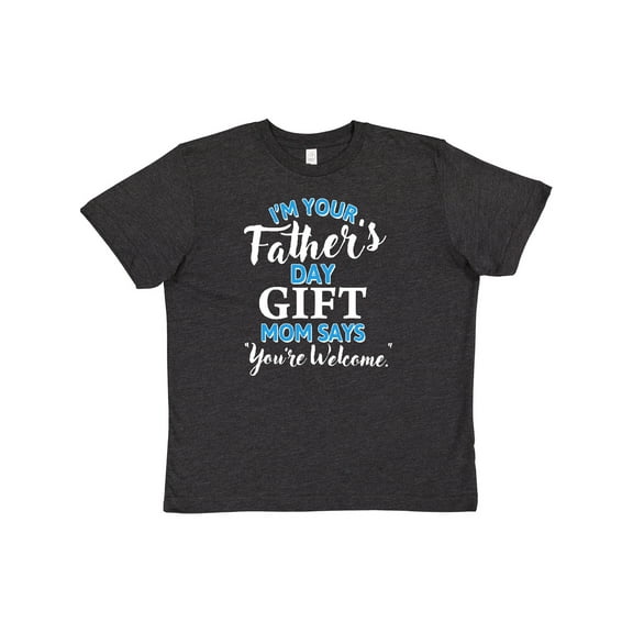 Inktastic I'm Your Fathers Day Gift Mom Says You're Welcome Youth T-Shirt