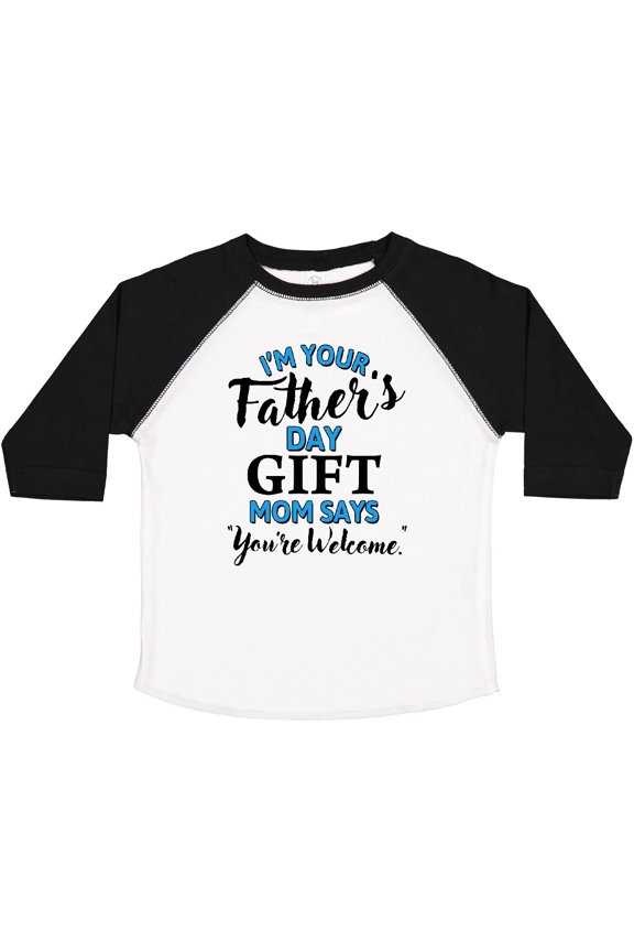I'm Your Fathers Day Mom Says You're Welcome Boys or Girls Toddler T-Shirt