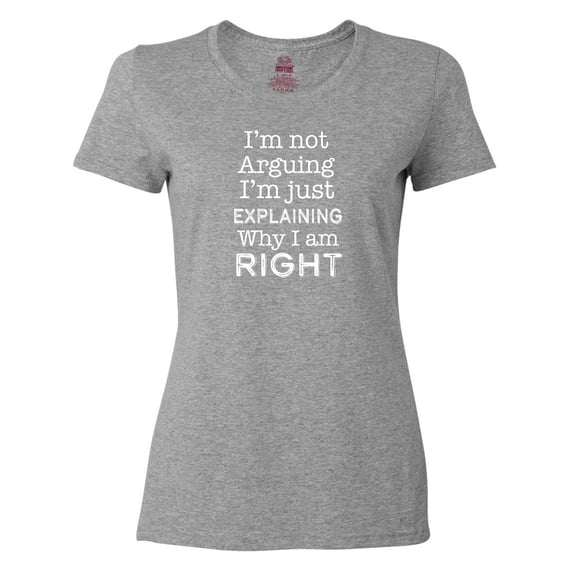 Inktastic I'm not Arguing, I'm just Explaining why I'm Right Women's T-Shirt