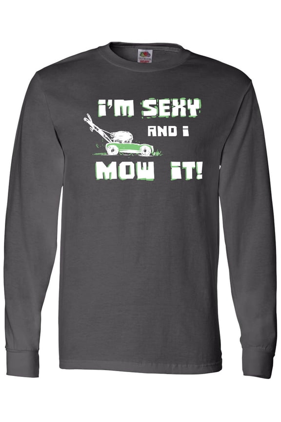 I'm sexy and I mow it Lawnmower Fun Long Sleeve T-Shirt