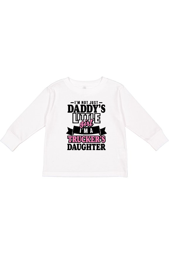 Im Not Just Daddys Little Im a Truckers Daughter Girls Long Sleeve Toddler T-Shirt