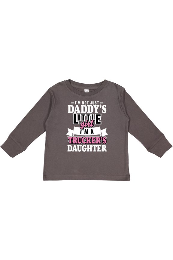 Im Not Just Daddys Little Im a Truckers Daughter Girls Long Sleeve Toddler T-Shirt
