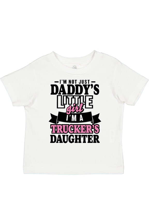 Im Not Just Daddys Little Im a Truckers Daughter Girls Toddler T-Shirt