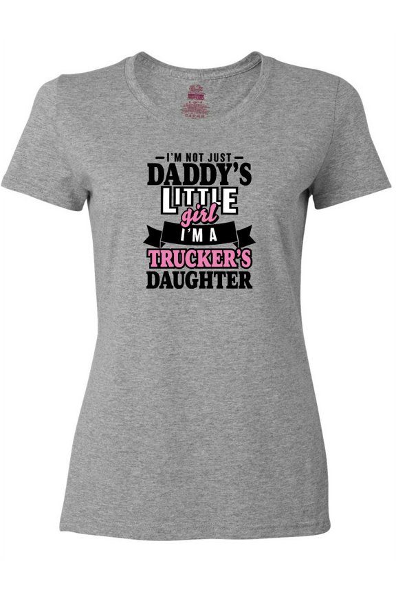Im Not Just Daddys Little Im a Truckers Daughter Women's T-Shirt