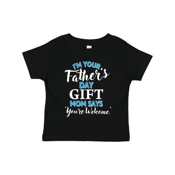 Inktastic Im Your Fathers Day Gift Mom Says Youre Welcome Boys or Girls Toddler T-Shirt