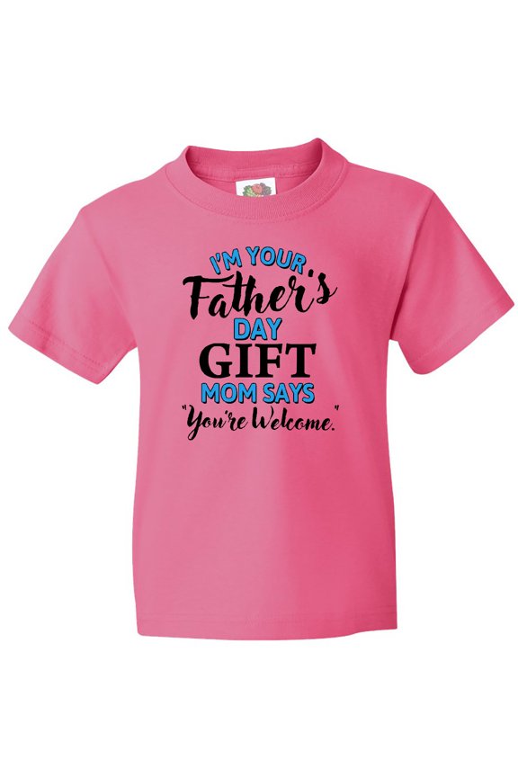 Im Your Fathers Day Gift Mom Says Youre Welcome Youth T-Shirt