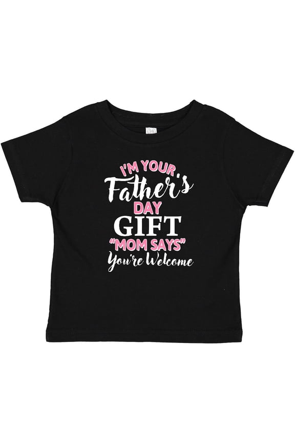 Im Your Fathers Day Gift Mom Says Youre Welcome in Pink Boys or Girls Baby T-Shirt