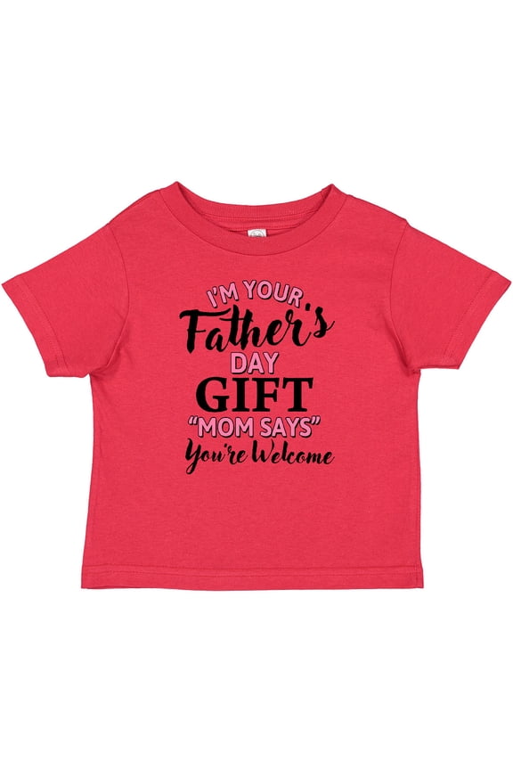 Im Your Fathers Day Gift Mom Says Youre Welcome in Pink Boys or Girls Baby T-Shirt
