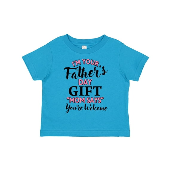 Inktastic Im Your Fathers Day Gift Mom Says Youre Welcome in Pink Boys or Girls Toddler T-Shirt