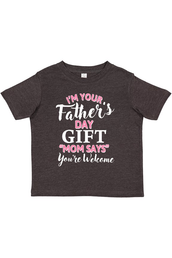 Im Your Fathers Day Gift Mom Says Youre Welcome in Pink Boys or Girls Toddler T-Shirt
