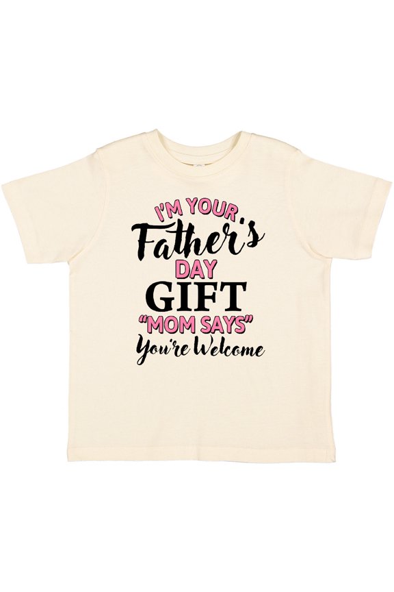 Im Your Fathers Day Gift Mom Says Youre Welcome in Pink Boys or Girls Toddler T-Shirt
