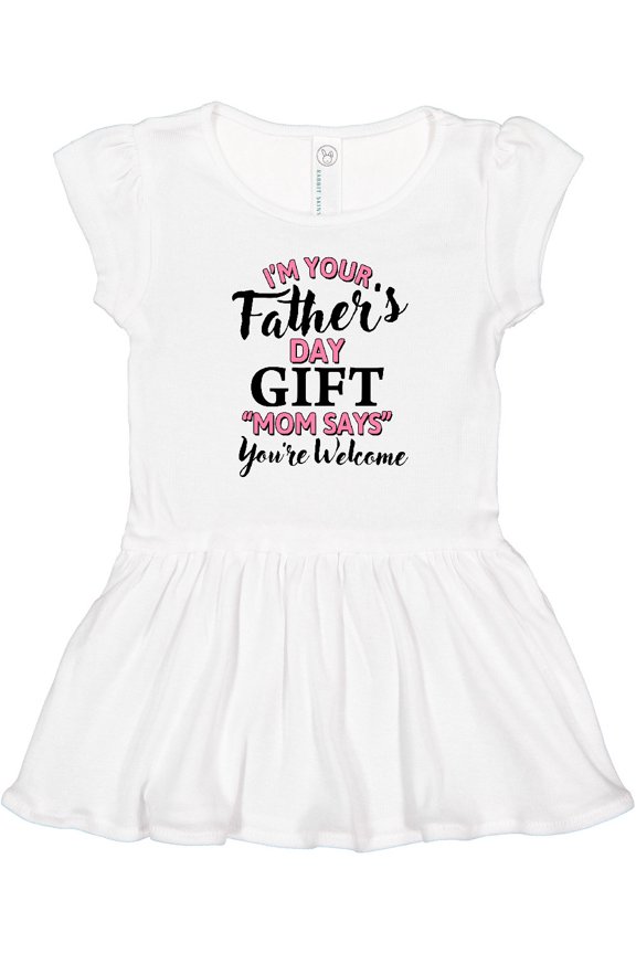 Im Your Fathers Day Gift Mom Says Youre Welcome in Pink Girls Toddler Dress