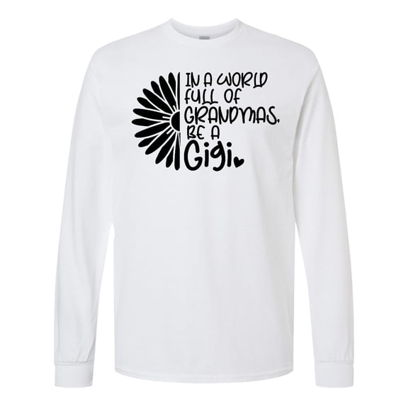 Inktastic In a World Full of Grandmas. Be a Gigi. Long Sleeve T-Shirt