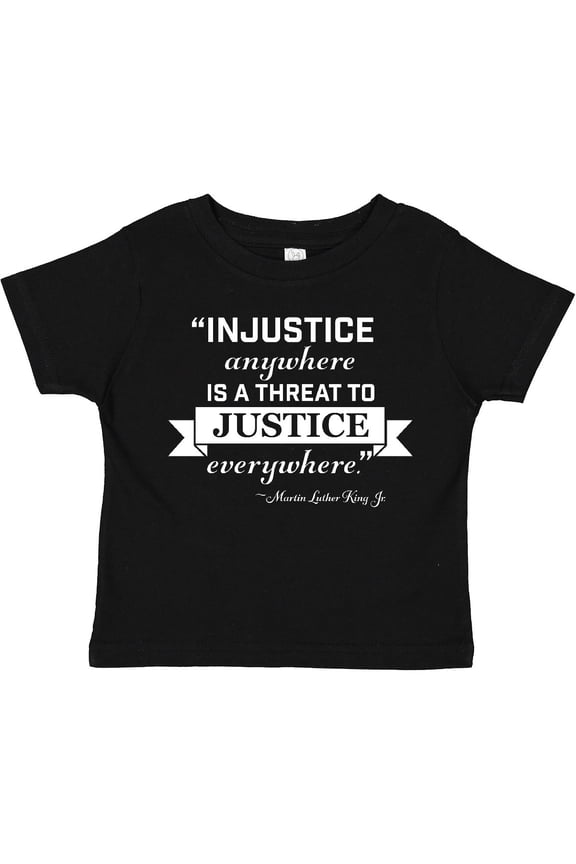 Injustice Anywhere is a Threat to Justice Everywhere- Martin Luther King Jr. Boys or Girls Toddler T-Shirt