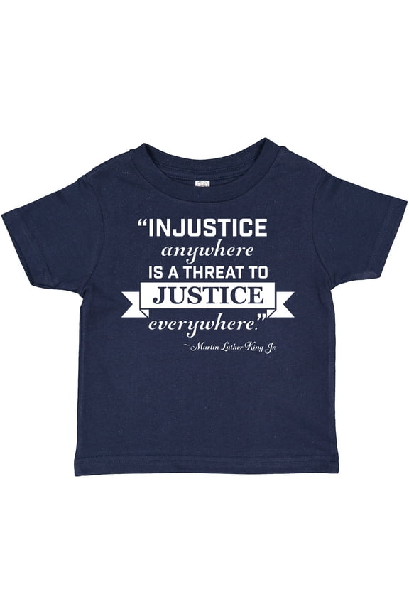 Injustice Anywhere is a Threat to Justice Everywhere- Martin Luther King Jr. Boys or Girls Toddler T-Shirt