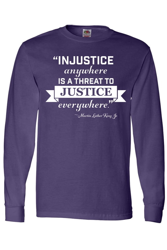 Injustice Anywhere is a Threat to Justice Everywhere- Martin Luther King Jr. Long Sleeve T-Shirt