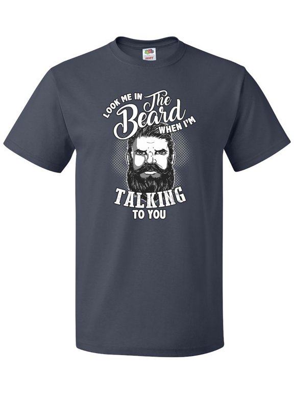 Look Me in the Beard when I'm Talking to You T-Shirt