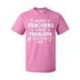thumbnail image 1 of Inktastic Math Teachers Have Problems T-Shirt, 1 of 5