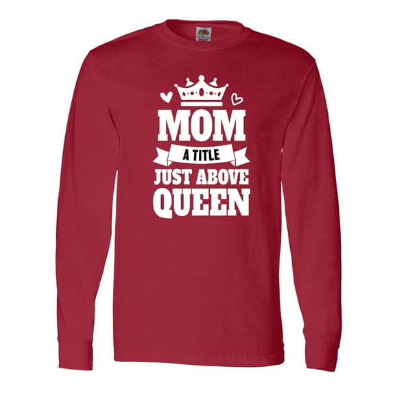 Inktastic Mother's Day Mom a Title Just Above Queen with Crown Long Sleeve T-Shirt
