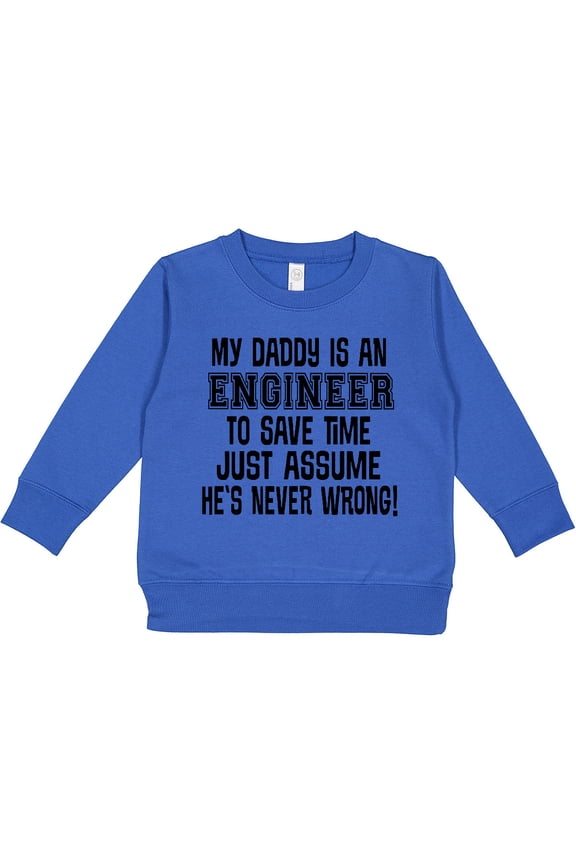 My Daddy is an Engineer Funny Never Wrong Toddler Sweatshirt