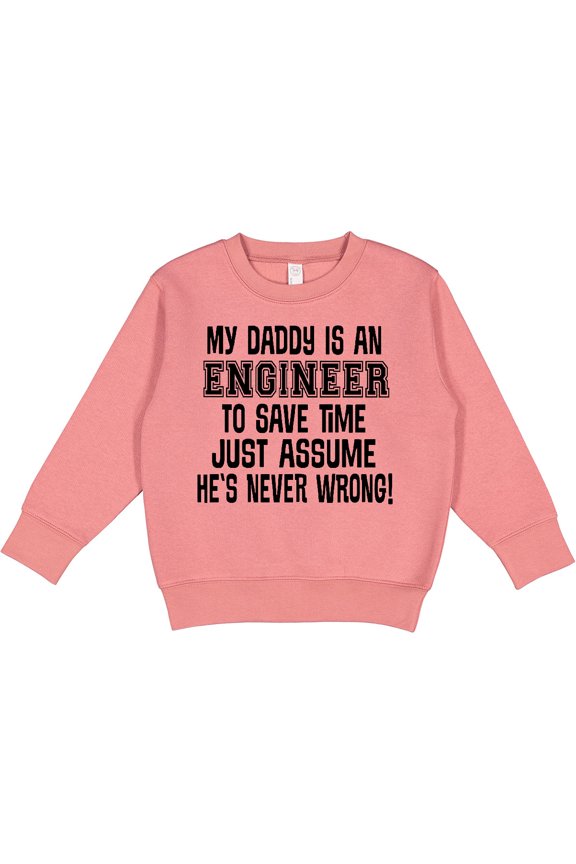 My Daddy is an Engineer Funny Never Wrong Toddler Sweatshirt
