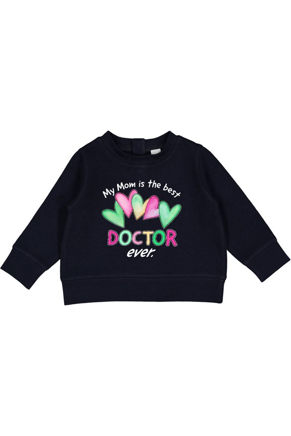 My Mom is the Best Doctor Ever Baby Sweatshirt
