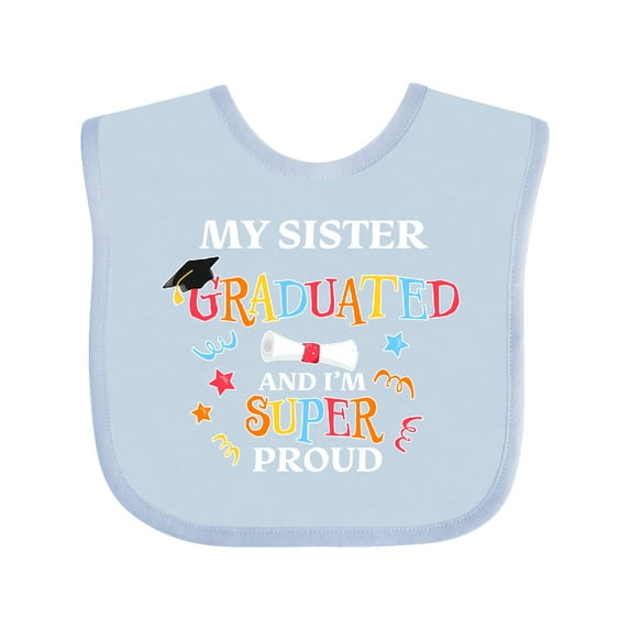 Inktastic My Sister Graduated and I'm Super Proud Boys or Girls Baby Bib