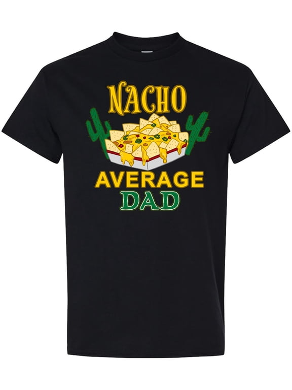 Nacho Chips-nacho Average Dad T-Shirt