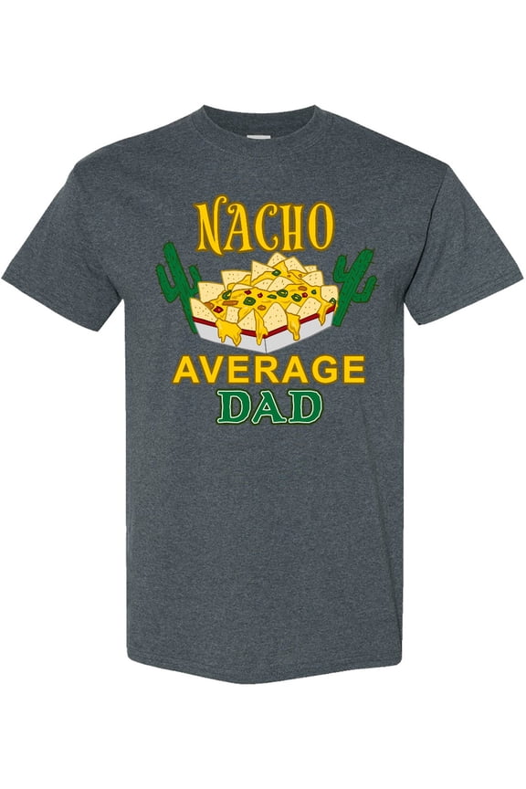 Nacho Chips-nacho Average Dad T-Shirt