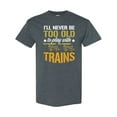thumbnail image 1 of Inktastic Never Too Old for Playing with Trains T-Shirt, 1 of 5