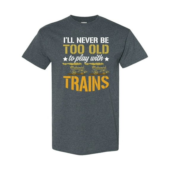 Inktastic Never Too Old for Playing with Trains T-Shirt