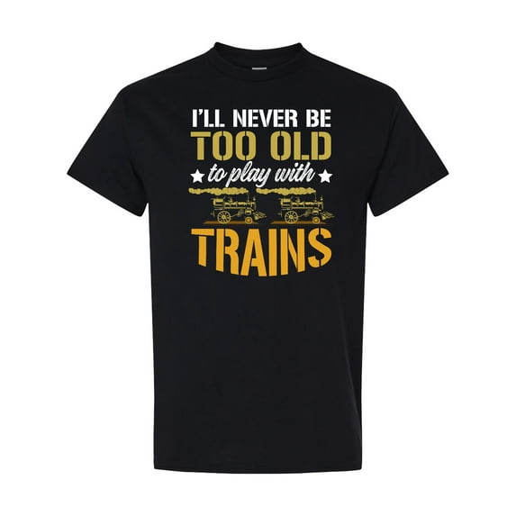 Inktastic Never Too Old for Playing with Trains T-Shirt