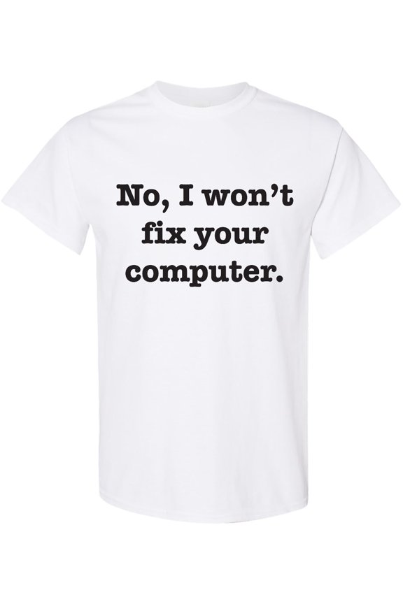 No, I Won't Fix Your Computer T-Shirt