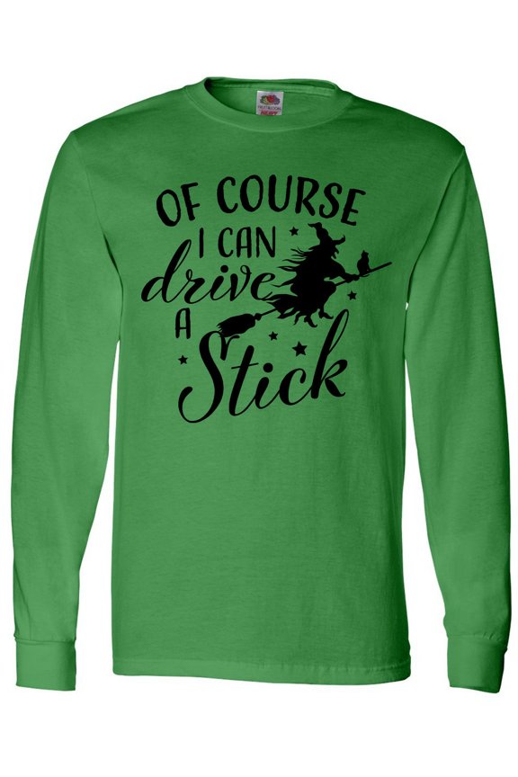 Of Course I Can Drive a Stick with Witch Long Sleeve T-Shirt