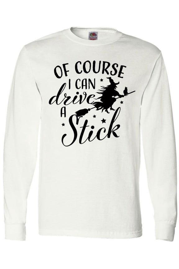 Of Course I Can Drive a Stick with Witch Long Sleeve T-Shirt