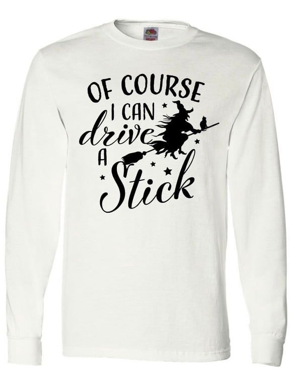Of Course I Can Drive a Stick with Witch Long Sleeve T-Shirt