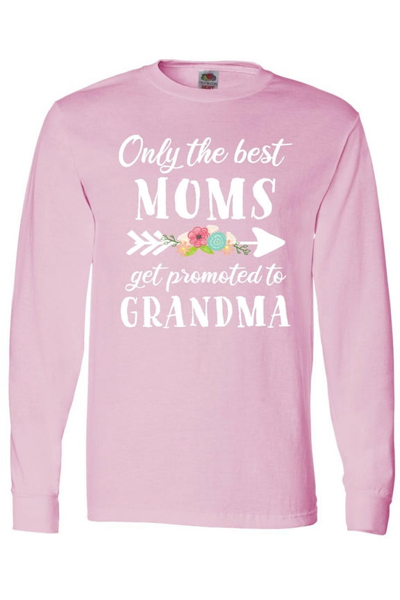 Only the Best Moms Get Promoted to Grandma Long Sleeve T-Shirt